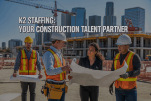 Why Los Angeles Construction Firms Are Turning to K2 Staffing for Project Manager Talent in Q4